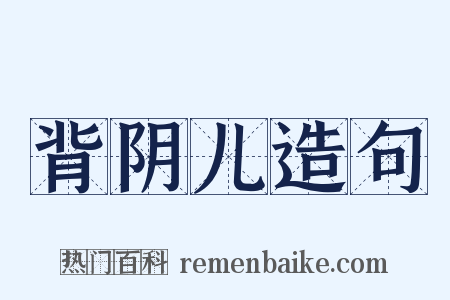 背阴儿造句是什么意思的图片